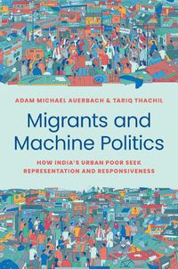 Cover image for Migrants and Machine Politics: How India's Urban Poor Seek Representation and Responsiveness