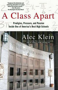 Cover image for A Class Apart: Prodigies, Pressure, and Passion Inside One of America's Best High Schools