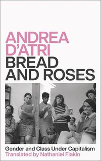 Cover image for Bread and Roses: Gender and Class Under Capitalism