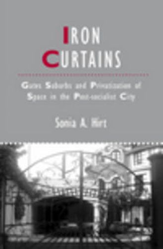 Cover image for Iron Curtains - Gates, Suburbs and Privatization  of Space in the Post-socialist City