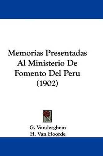 Cover image for Memorias Presentadas Al Ministerio de Fomento del Peru (1902)