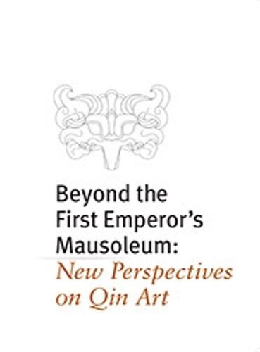 Cover image for Beyond the First Emperor's Mausoleum: New Perspectives on Qin Art