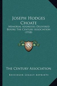 Cover image for Joseph Hodges Choate: Memorial Addresses Delivered Before the Century Association (1918)