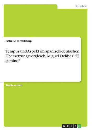 Tempus Und Aspekt Im Spanisch-Deutschen Ubersetzungsvergleich: Miguel Delibes'  El Camino