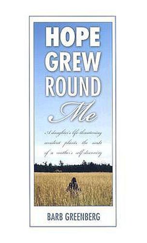 Cover image for Hope Grew Round Me: A Daughter's Life-Threatening Accident Plants the Seeds of a Mother's Self-Discovery
