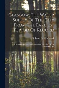 Cover image for Glasgow, The Water Supply Of The City From The Earliest Period Of Record