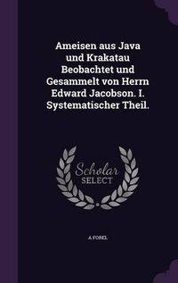 Cover image for Ameisen Aus Java Und Krakatau Beobachtet Und Gesammelt Von Herrn Edward Jacobson. I. Systematischer Theil.