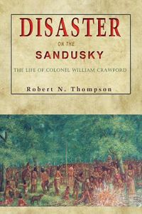 Cover image for Disaster on the Sandusky: The Life of Colonel William Crawford