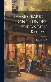 Cover image for Shakespeare in France Under the Ancien Regime