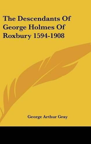 The Descendants of George Holmes of Roxbury 1594-1908