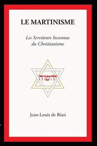 Cover image for Le Martinisme: Les Serviteurs Inconnus Du Christianisme