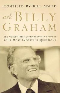 Cover image for Ask Billy Graham: The World's Best-Loved Preacher Answers Your Most Important Questions