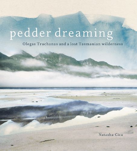 Cover image for Pedder Dreaming: Olegas Truchanas and a Lost Tasmanian Wilderness