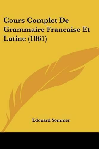 Cours Complet de Grammaire Francaise Et Latine (1861)