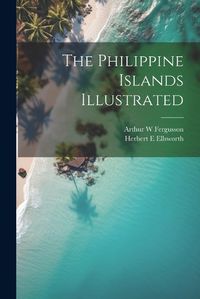 Cover image for The Philippine Islands Illustrated