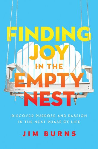 Finding Joy in the Empty Nest: Discover Purpose and Passion in the Next Phase of Life