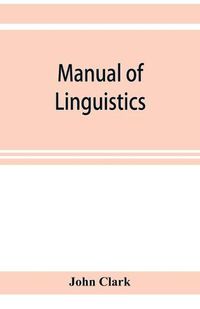 Cover image for Manual of linguistics. A concise account of general and English phonology, with supplementary chapters on kindred topics