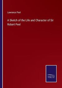 Cover image for A Sketch of the Life and Character of Sir Robert Peel