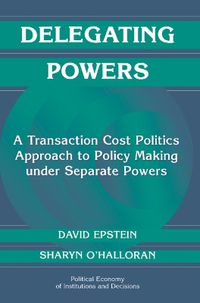 Cover image for Delegating Powers: A Transaction Cost Politics Approach to Policy Making under Separate Powers