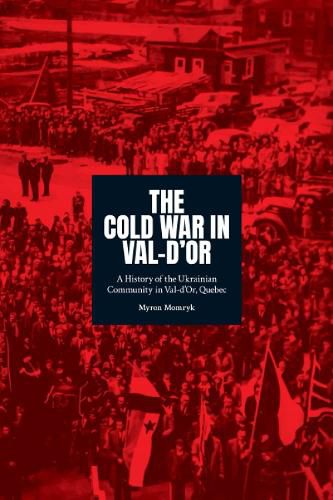 Cover image for The Cold War in Val-d'Or: A History of the Ukrainian Community in Val-d'Or, Quebec