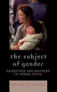 Cover image for The Subject of Gender: Daughters and Mothers in Urban China