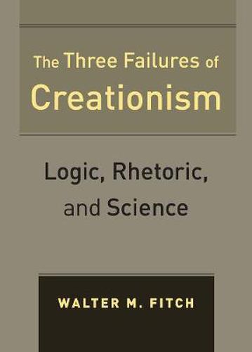 Cover image for The Three Failures of Creationism: Logic, Rhetoric, and Science