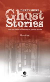 Cover image for Derbyshire Ghost Stories: Shiver Your Way from Glossop to the Derby