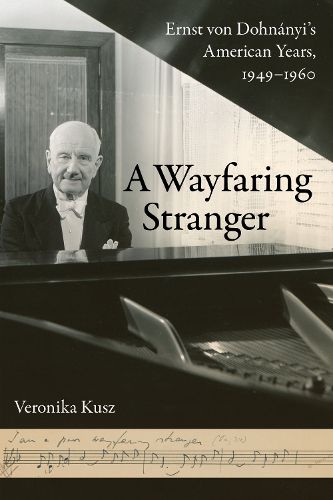 Cover image for A Wayfaring Stranger: Ernst von Dohnanyi's American Years, 1949-1960