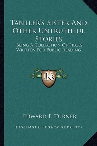 Tantler's Sister and Other Untruthful Stories: Being a Collection of Pieces Written for Public Reading