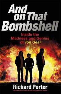 Cover image for And On That Bombshell: Inside the Madness and Genius of TOP GEAR