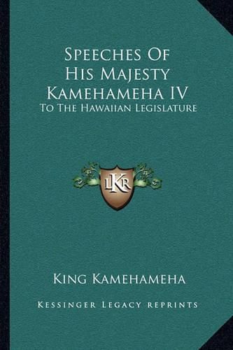 Cover image for Speeches of His Majesty Kamehameha IV: To the Hawaiian Legislature