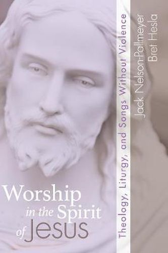 Worship in the Spirit of Jesus: Theology Liturgy and Songs Without Violence