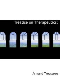 Cover image for Treatise on Therapeutics;