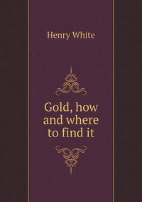 Cover image for Gold, how and where to find it