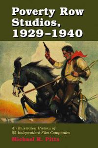 Cover image for Poverty Row Studios, 1929-1940: An Illustrated History of 55 Independent Film Companies, with a Filmography for Each