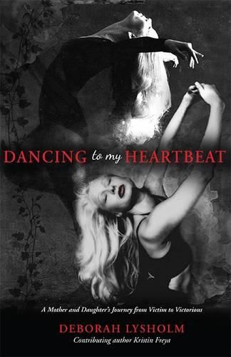 Cover image for Dancing to My Heartbeat: A Mother and Daughter's Journey from Victim to Victorious