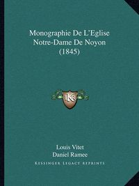 Cover image for Monographie de L'Eglise Notre-Dame de Noyon (1845)