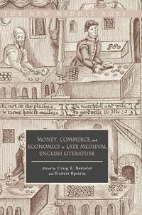 Cover image for Money, Commerce, and Economics in Late Medieval English Literature