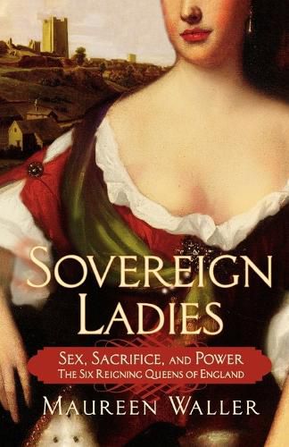 Cover image for Sovereign Ladies: Sex, Sacrifice, and Power--The Six Reigning Queens of England