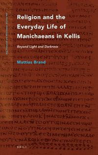 Cover image for Religion and the Everyday Life of Manichaeans in Kellis: Beyond Light and Darkness