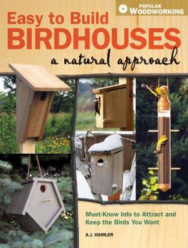 Easy to Build Birdhouses a Natural Approach: Must Know Info to Attract and Keep the Birds You Want