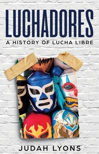 Cover image for Luchadores: A History of Lucha Libre