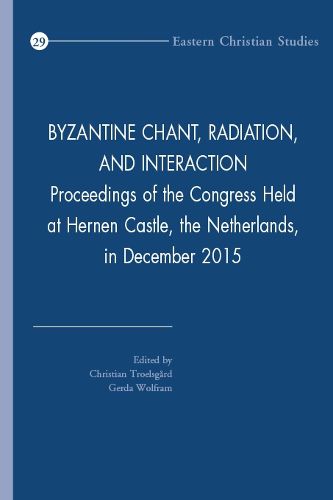 Cover image for Byzantine Chant, Radiation, and Interaction: Proceedings of the Congress Held at Hernen Castle, the Netherlands, in December 2015