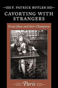 Cover image for Cavorting with Strangers: Great Ideas and Their Champions: Paris