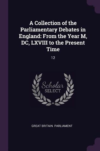 Cover image for A Collection of the Parliamentary Debates in England