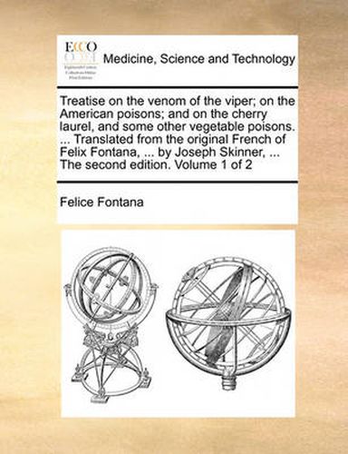 Cover image for Treatise on the Venom of the Viper; On the American Poisons; And on the Cherry Laurel, and Some Other Vegetable Poisons. ... Translated from the Original French of Felix Fontana, ... by Joseph Skinner, ... the Second Edition. Volume 1 of 2