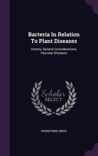 Cover image for Bacteria in Relation to Plant Diseases: History, General Considerations, Vascular Diseases