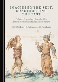 Cover image for Imagining the Self, Constructing the Past: Selected Proceedings from the 36th Annual Medieval and Renaissance Forum