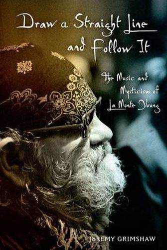 Cover image for Draw a Straight Line and Follow It: The Music and Mysticism of LaMonte Young