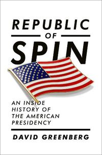 Cover image for Republic of Spin: An Inside History of the American Presidency